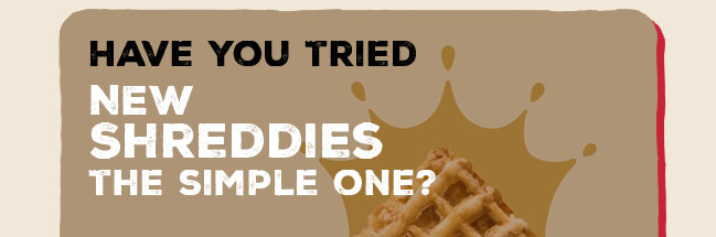 Have you tried new Shreddies the Simple One?